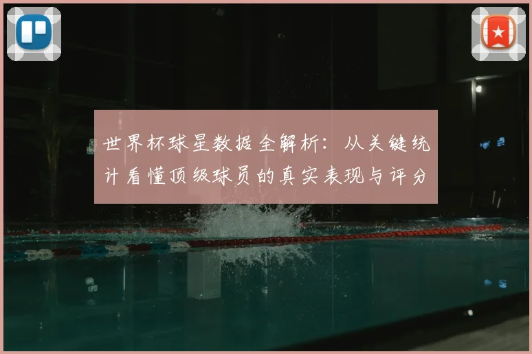 世界杯球星数据全解析：从关键统计看懂顶级球员的真实表现与评分